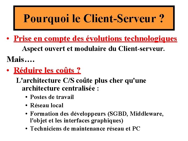 Pourquoi le Client-Serveur ? • Prise en compte des évolutions technologiques Aspect ouvert et Pourquoi le Client-Serveur ? • Prise en compte des évolutions technologiques Aspect ouvert et