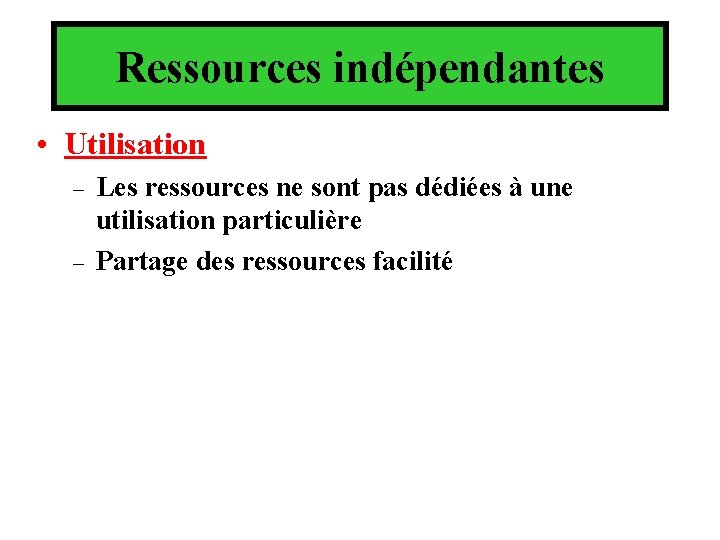 Ressources indépendantes • Utilisation – – Les ressources ne sont pas dédiées à une Ressources indépendantes • Utilisation – – Les ressources ne sont pas dédiées à une