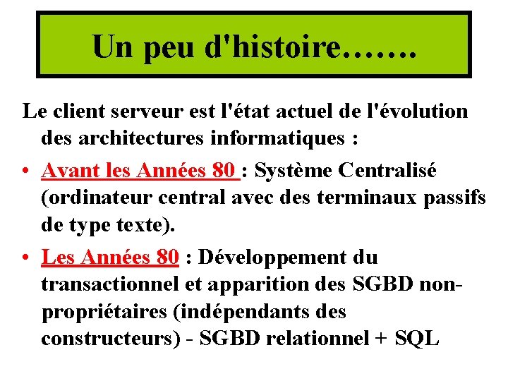Un peu d'histoire……. Le client serveur est l'état actuel de l'évolution des architectures informatiques Un peu d'histoire……. Le client serveur est l'état actuel de l'évolution des architectures informatiques