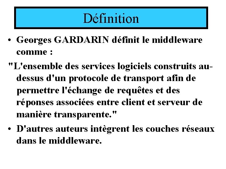 Définition • Georges GARDARIN définit le middleware comme : "L'ensemble des services logiciels construits Définition • Georges GARDARIN définit le middleware comme : "L'ensemble des services logiciels construits