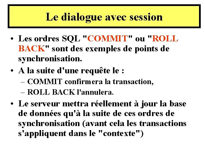 Le dialogue avec session • Les ordres SQL "COMMIT" ou "ROLL BACK" sont des Le dialogue avec session • Les ordres SQL "COMMIT" ou "ROLL BACK" sont des