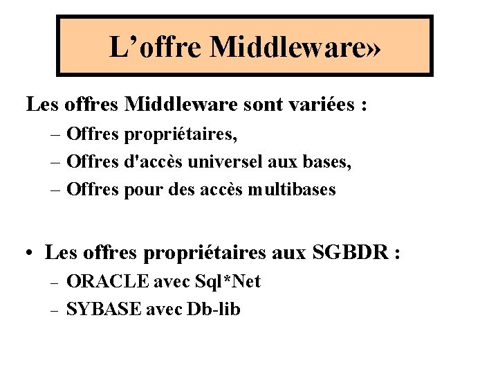 L’offre Middleware» Les offres Middleware sont variées : – Offres propriétaires, – Offres d'accès L’offre Middleware» Les offres Middleware sont variées : – Offres propriétaires, – Offres d'accès
