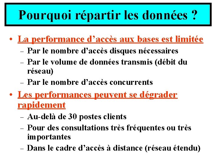 Pourquoi répartir les données ? • La performance d’accès aux bases est limitée – Pourquoi répartir les données ? • La performance d’accès aux bases est limitée –