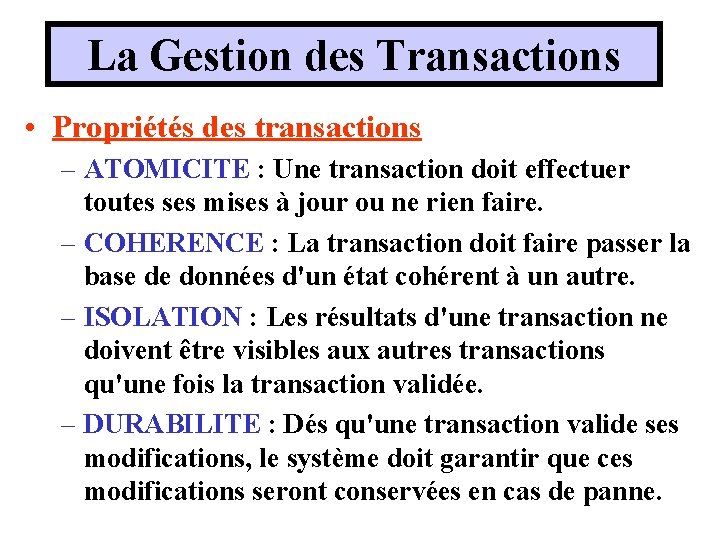 La Gestion des Transactions • Propriétés des transactions – ATOMICITE : Une transaction doit La Gestion des Transactions • Propriétés des transactions – ATOMICITE : Une transaction doit