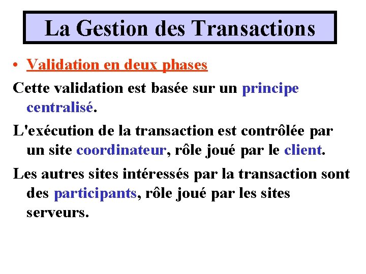 La Gestion des Transactions • Validation en deux phases Cette validation est basée sur La Gestion des Transactions • Validation en deux phases Cette validation est basée sur
