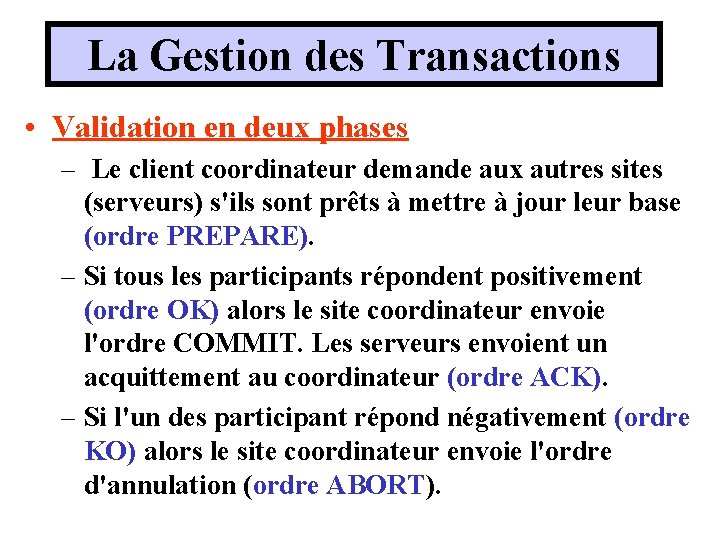 La Gestion des Transactions • Validation en deux phases – Le client coordinateur demande La Gestion des Transactions • Validation en deux phases – Le client coordinateur demande