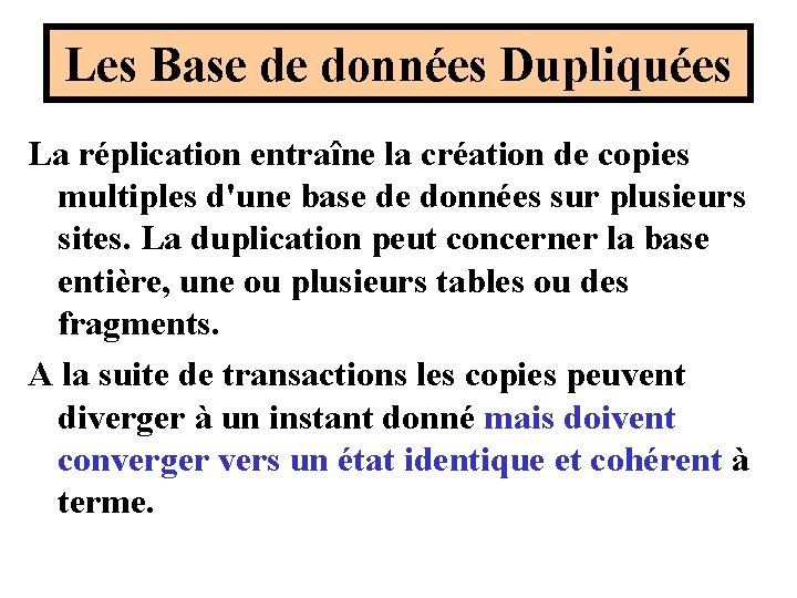 Les Base de données Dupliquées La réplication entraîne la création de copies multiples d'une Les Base de données Dupliquées La réplication entraîne la création de copies multiples d'une
