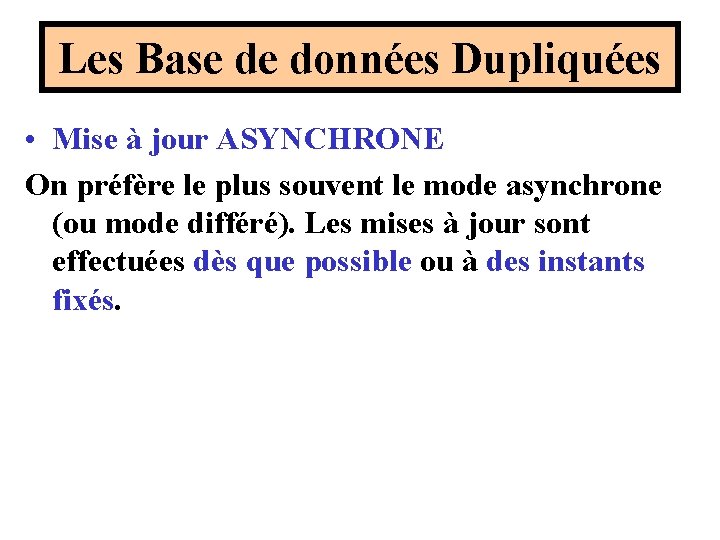 Les Base de données Dupliquées • Mise à jour ASYNCHRONE On préfère le plus Les Base de données Dupliquées • Mise à jour ASYNCHRONE On préfère le plus