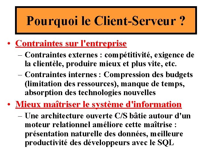 Pourquoi le Client-Serveur ? • Contraintes sur l'entreprise – Contraintes externes : compétitivité, exigence Pourquoi le Client-Serveur ? • Contraintes sur l'entreprise – Contraintes externes : compétitivité, exigence