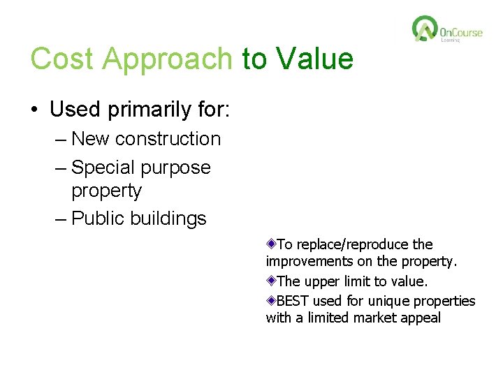 Cost Approach to Value • Used primarily for: – New construction – Special purpose