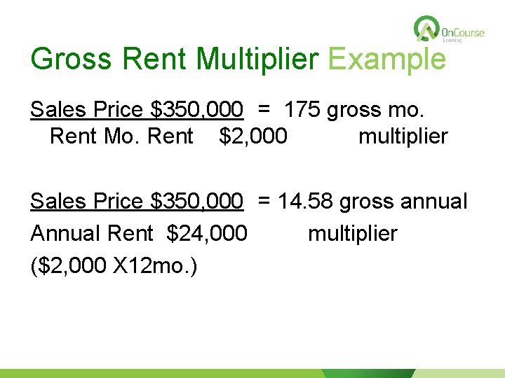 Gross Rent Multiplier Example Sales Price $350, 000 = 175 gross mo. Rent Mo.