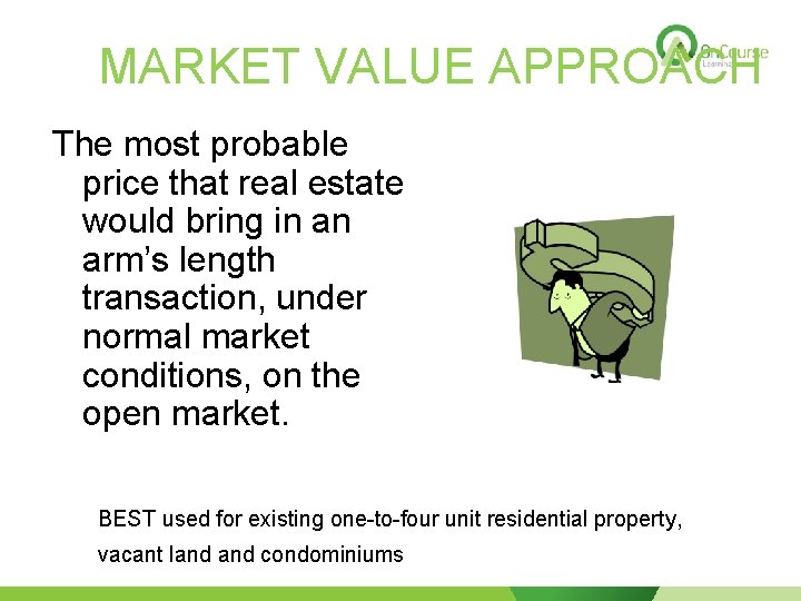 MARKET VALUE APPROACH The most probable price that real estate would bring in an