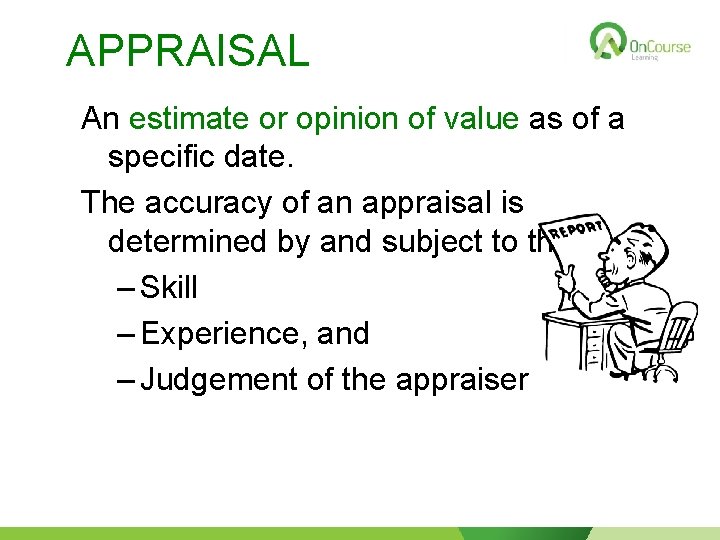 APPRAISAL An estimate or opinion of value as of a specific date. The accuracy