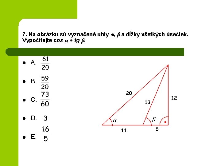 7. Na obrázku sú vyznačené uhly , a dĺžky všetkých úsečiek. Vypočítajte cos +