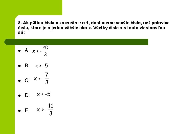 8. Ak pätinu čísla x zmenšíme o 1, dostaneme väčšie číslo, než polovica čísla,