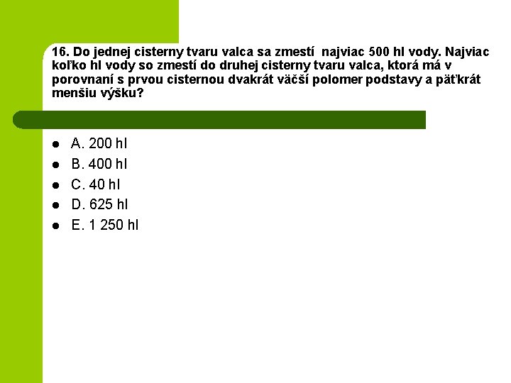 16. Do jednej cisterny tvaru valca sa zmestí najviac 500 hl vody. Najviac koľko