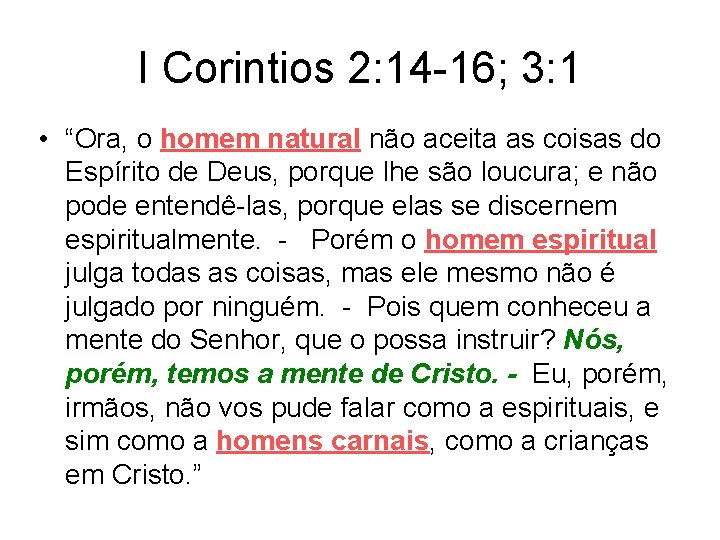 I Corintios 2: 14 -16; 3: 1 • “Ora, o homem natural não aceita I Corintios 2: 14 -16; 3: 1 • “Ora, o homem natural não aceita
