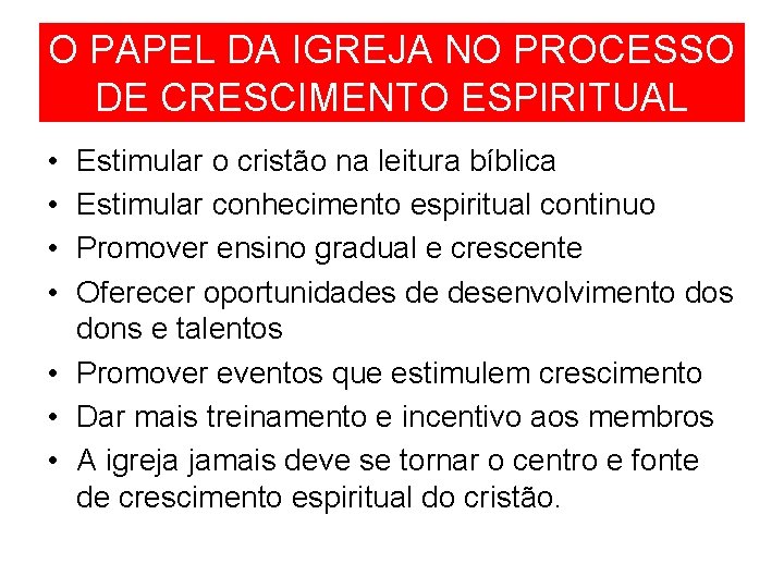 O PAPEL DA IGREJA NO PROCESSO DE CRESCIMENTO ESPIRITUAL • • Estimular o cristão O PAPEL DA IGREJA NO PROCESSO DE CRESCIMENTO ESPIRITUAL • • Estimular o cristão
