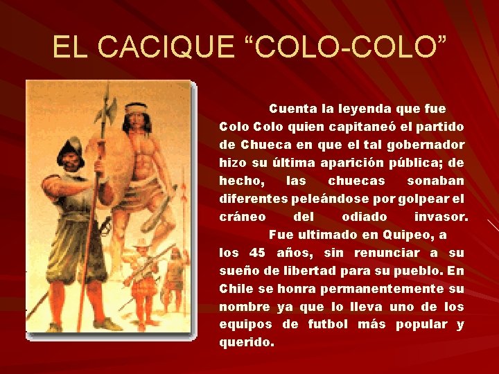 EL CACIQUE “COLO-COLO” Cuenta la leyenda que fue Colo quien capitaneó el partido de