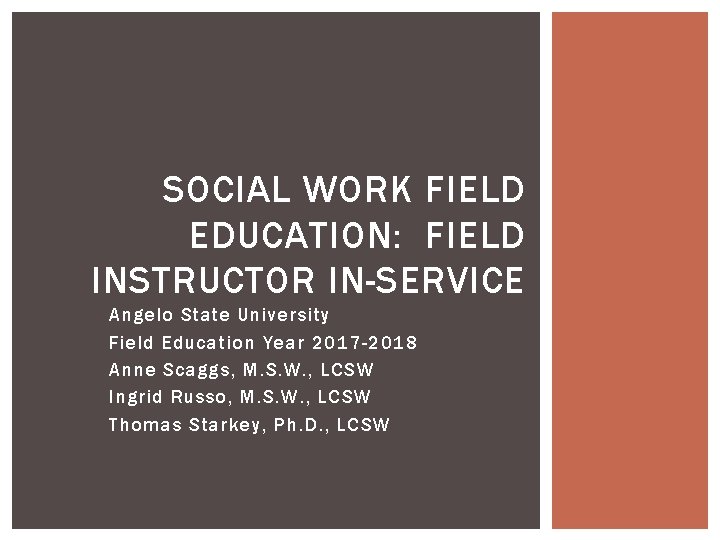 SOCIAL WORK FIELD EDUCATION: FIELD INSTRUCTOR IN-SERVICE Angelo State University Field Education Year 2017