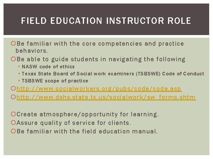 FIELD EDUCATION INSTRUCTOR ROLE Be familiar with the core competencies and practice behaviors. Be