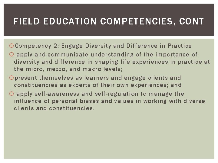 FIELD EDUCATION COMPETENCIES, CONT Competency 2: Engage Diversity and Difference in Practice apply and