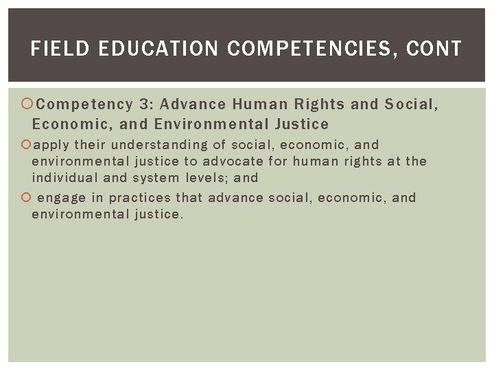 FIELD EDUCATION COMPETENCIES, CONT Competency 3: Advance Human Rights and Social, Economic, and Environmental