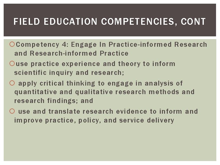 FIELD EDUCATION COMPETENCIES, CONT Competency 4: Engage In Practice-informed Research and Research-informed Practice use