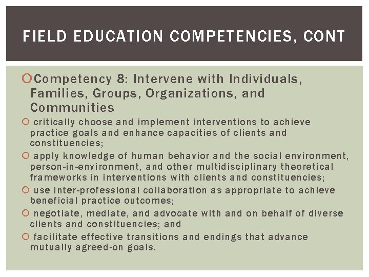 FIELD EDUCATION COMPETENCIES, CONT Competency 8: Intervene with Individuals, Families, Groups, Organizations, and Communities