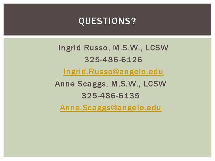 QUESTIONS? Ingrid Russo, M. S. W. , LCSW 325 -486 -6126 Ingrid. Russo@angelo. edu