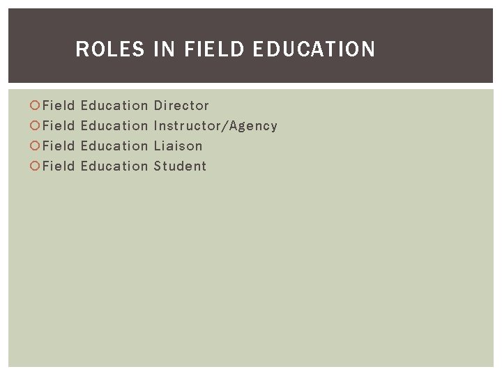 ROLES IN FIELD EDUCATION Field Education Director Instructor/Agency Liaison Student 