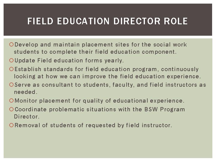 FIELD EDUCATION DIRECTOR ROLE Develop and maintain placement sites for the social work students