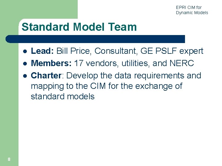 EPRI CIM for Dynamic Models Standard Model Team l l l 8 Lead: Bill