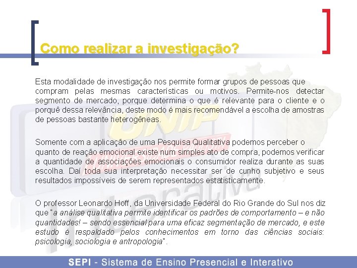 Como realizar a investigação? Esta modalidade de investigação nos permite formar grupos de pessoas
