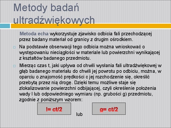 Metody badań ultradźwiękowych Metoda echa wykorzystuje zjawisko odbicia fali przechodzącej przez badany materiał od