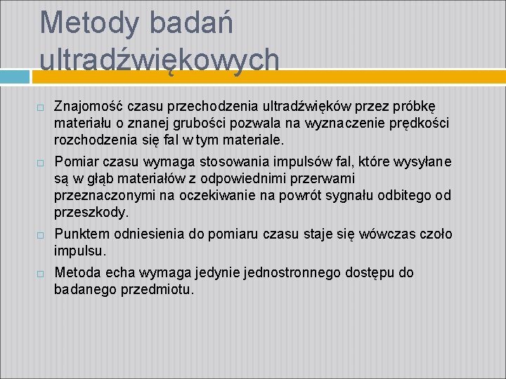 Metody badań ultradźwiękowych Znajomość czasu przechodzenia ultradźwięków przez próbkę materiału o znanej grubości pozwala Metody badań ultradźwiękowych Znajomość czasu przechodzenia ultradźwięków przez próbkę materiału o znanej grubości pozwala