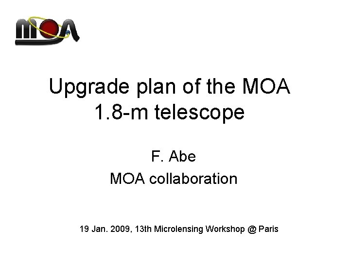 Upgrade plan of the MOA 1. 8 -m telescope F. Abe MOA collaboration 19