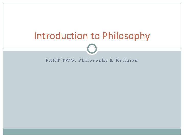 Introduction to Philosophy PART TWO: Philosophy & Religion 