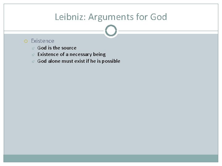 Leibniz: Arguments for God Existence God is the source Existence of a necessary being