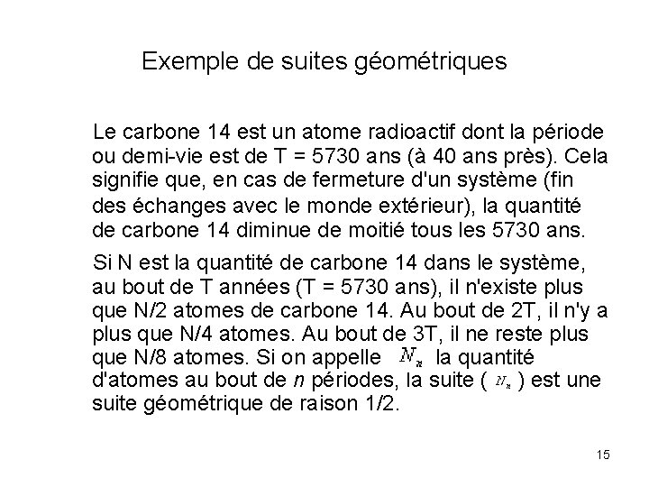 Exemple de suites géométriques Le carbone 14 est un atome radioactif dont la période