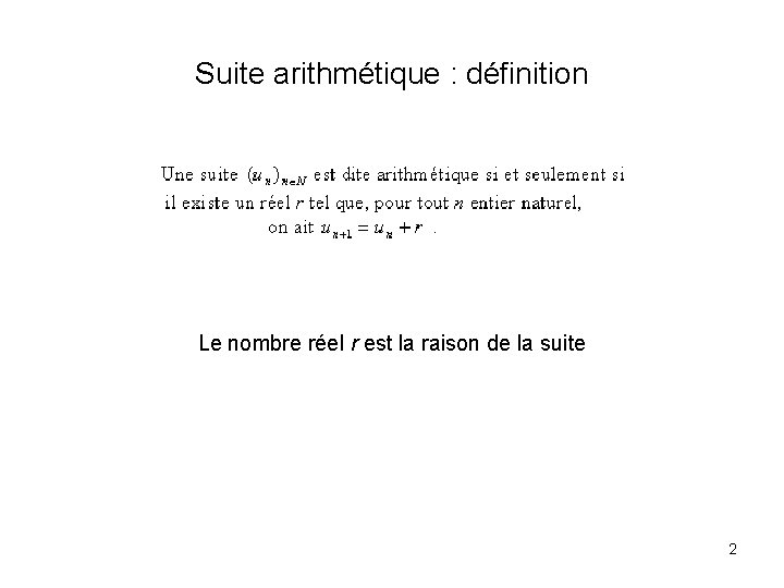 Suite arithmétique : définition Le nombre réel r est la raison de la suite