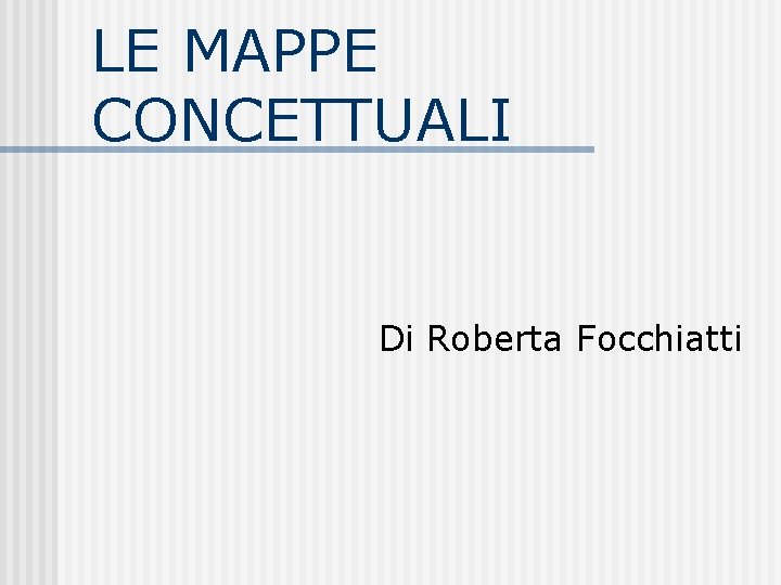 LE MAPPE CONCETTUALI Di Roberta Focchiatti 