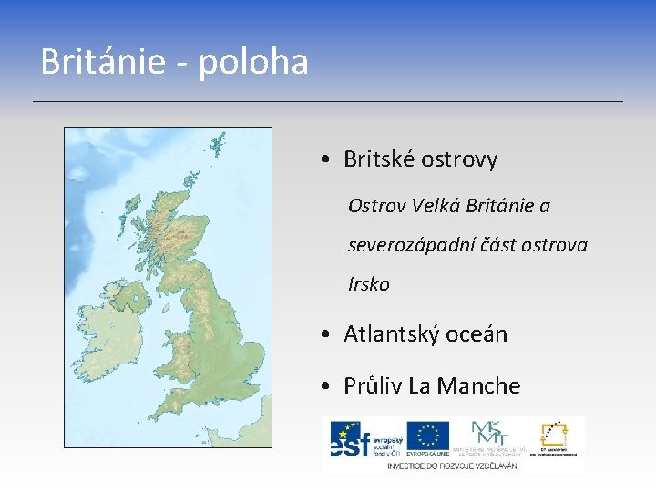 Británie - poloha • Britské ostrovy Ostrov Velká Británie a severozápadní část ostrova Irsko