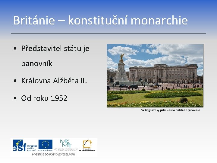 Británie – konstituční monarchie • Představitel státu je panovník • Královna Alžběta II. •