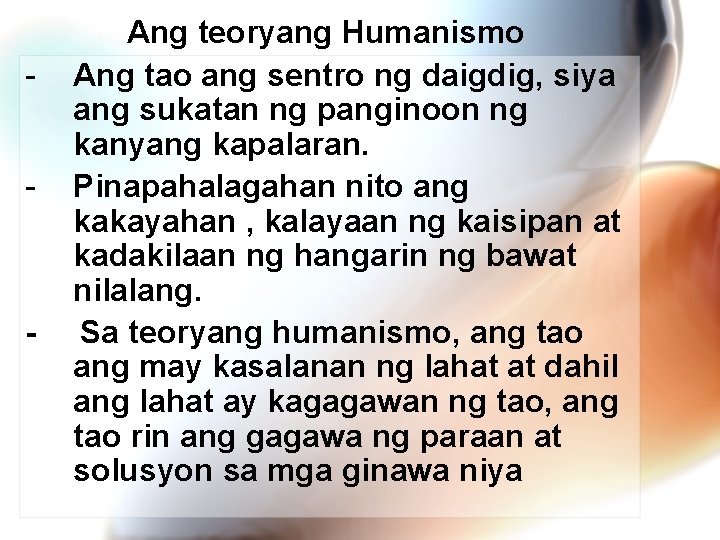 - - Ang teoryang Humanismo Ang tao ang sentro ng daigdig, siya ang sukatan