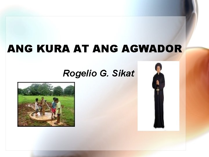 ANG KURA AT ANG AGWADOR Rogelio G. Sikat 