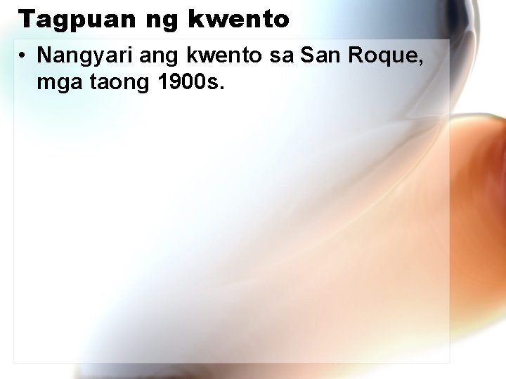 Tagpuan ng kwento • Nangyari ang kwento sa San Roque, mga taong 1900 s.