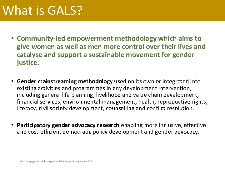 What is GALS? • Community-led empowerment methodology which aims to give women as well