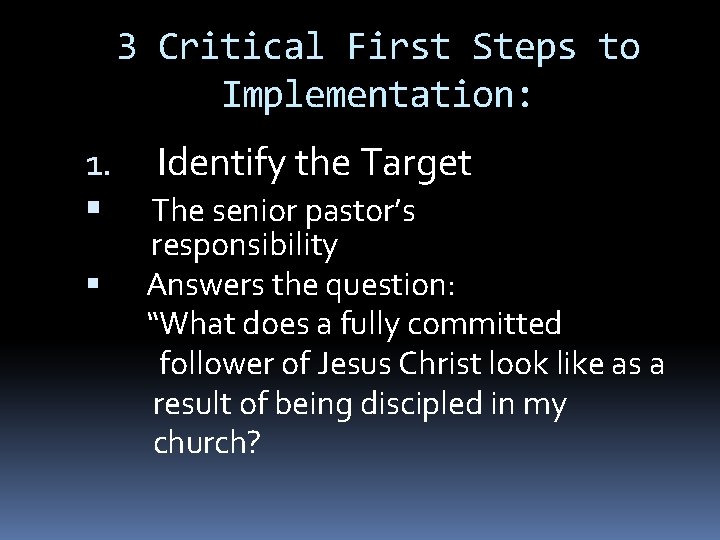 3 Critical First Steps to Implementation: 1. Identify the Target The senior pastor’s responsibility