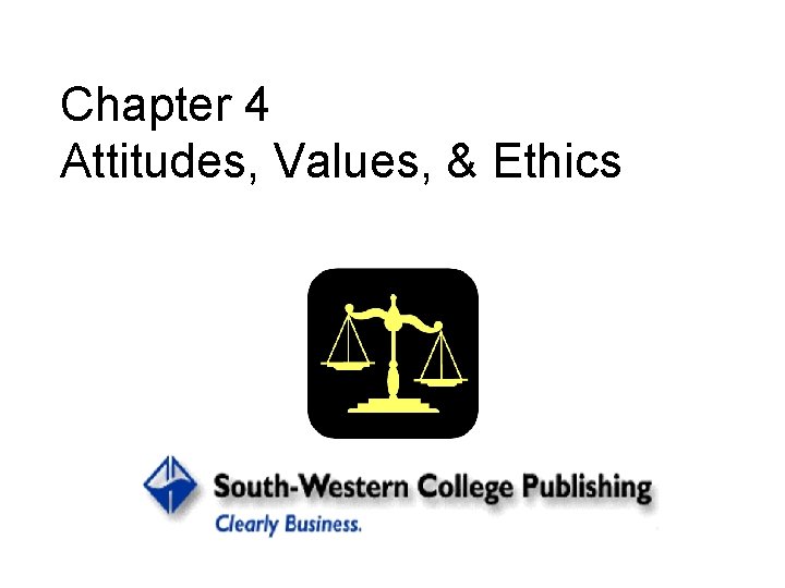 Chapter 4 Attitudes, Values, & Ethics 